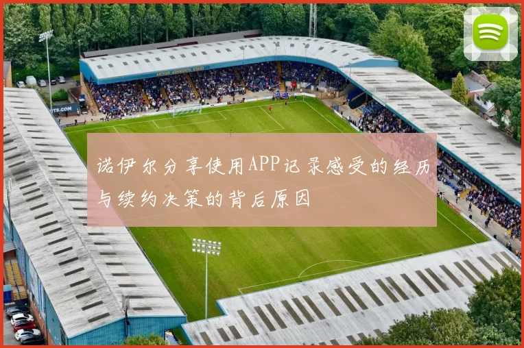诺伊尔分享使用APP记录感受的经历与续约决策的背后原因